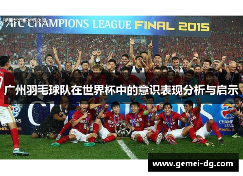 广州羽毛球队在世界杯中的意识表现分析与启示