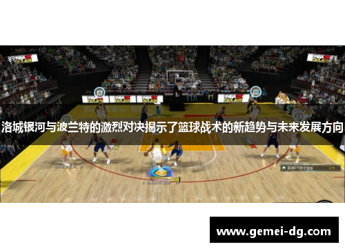 洛城银河与波兰特的激烈对决揭示了篮球战术的新趋势与未来发展方向